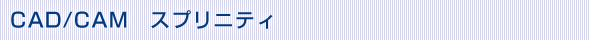 CAD/CAM　スプリニティ